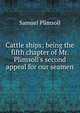 Cattle ships; being the fifth chapter of Mr. Plimsoll's second appeal for our seamen, Samuel Plimsoll 
