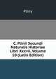 C. Plinii Secundi Naturalis Historiae Libri Xxxvii, Volume 10 (Latin Edition), Pliny 