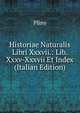 Historiae Naturalis Libri Xxxvii.: Lib. Xxxv-Xxxvii Et Index (Italian Edition), Pliny 