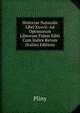 Historiae Naturalis Libri Xxxvii: Ad Optimorum Librorum Fidem Editi Cum Indice Rerum (Italian Edition), Pliny 