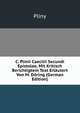 C. Plinii Caecilii Secundi Epistolae, Mit Kritisch Berichtigtem Text Erlautert Von M. Doring (German Edition), Pliny 