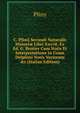 C. Plinii Secundi Naturalis Histori? Libri Xxxvii. Ex Ed. G. Brotier Cum Notis Et Interpretatione in Usum Delphini Notis Variorum &c (Italian Edition), Pliny 