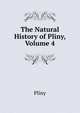 The Natural History of Pliny, Volume 4, Pliny 