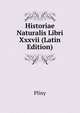 Historiae Naturalis Libri Xxxvii (Latin Edition), Pliny 