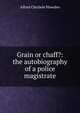Grain or chaff?: the autobiography of a police magistrate, Alfred Chichele Plowden 