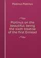 Plotinus on the beautiful: being the sixth treatise of the first Ennead, Plotinus Plotinus 