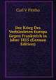 Der Krieg Des Verbundeten Europa Gegen Frankreich in Jahre 1815 (German Edition), Carl V Plotho 