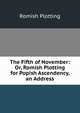 The Fifth of November: Or, Romish Plotting for Popish Ascendency, an Address, Romish Plotting 