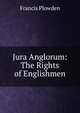 Jura Anglorum: The Rights of Englishmen, Francis Plowden 