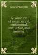 A collection of songs, moral, sentimental, instructive, and amusing;, James Plumptre 