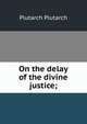 On the delay of the divine justice;, Plutarch Plutarch 