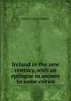 Ireland in the new century, with an epilogue in answer to some critics, Horace Curzon Plunkett 