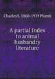 A partial index to animal husbandry literature, Charles S. 1860-1939 Plumb 