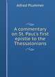A commentary on St. Paul's first epistle to the Thessalonians, Alfred Plummer 