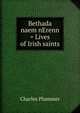 Bethada naem nErenn = Lives of Irish saints, Charles Plummer 