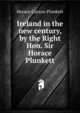 Ireland in the new century, by the Right Hon. Sir Horace Plunkett, Horace Curzon Plunkett 