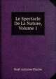 Le Spectacle De La Nature, Volume 1, Noel Antoine Pluche 
