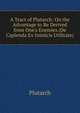 A Tract of Plutarch: On the Advantage to Be Derived from One's Enemies (De Capienda Ex Inimicis Utilitate), Plutarch 
