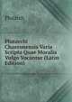 Plutarchi Chaeronensis Varia Scripta Quae Moralia Vulgo Vocantur (Latin Edition), Plutarch 