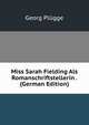 Miss Sarah Fielding Als Romanschriftstellerin . (German Edition), Georg Plugge 