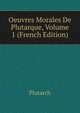 Oeuvres Morales De Plutarque, Volume 1 (French Edition), Plutarch 
