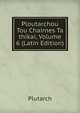 Ploutarchou Tou Chairnes Ta thikai, Volume 6 (Latin Edition), Plutarch 