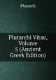Plutarchi Vitae, Volume 5 (Ancient Greek Edition), Plutarch 