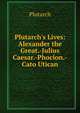 Plutarch's Lives: Alexander the Great.-Julius Caesar.-Phocion.-Cato Utican, Plutarch 