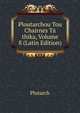Ploutarchou Tou Chairnes Ta thika, Volume 8 (Latin Edition), Plutarch 