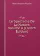 Le Spectacle De La Nature, Volume 8 (French Edition), Noel Antoine Pluche 