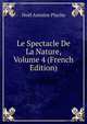 Le Spectacle De La Nature, Volume 4 (French Edition), Noel Antoine Pluche 