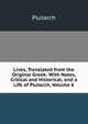 Lives, Translated from the Original Greek: With Notes, Critical and Historical; and a Life of Plutarch, Volume 6, Plutarch 