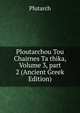 Ploutarchou Tou Chairnes Ta thika, Volume 3, part 2 (Ancient Greek Edition), Plutarch 