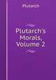 Plutarch's Morals, Volume 2, Plutarch 
