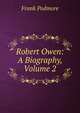 Robert Owen: A Biography, Volume 2, Frank Podmore 