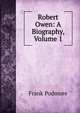 Robert Owen: A Biography, Volume 1, Frank Podmore 