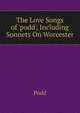 The Love Songs of 'podd', Including Sonnets On Worcester, Podd 