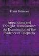 Apparitions and Thought-Transference: An Examination of the Evidence of Telepathy, Frank Podmore 
