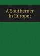 A Southerner In Europe;, 