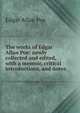 The works of Edgar Allan Poe: newly collected and edited, with a memoir, critical introductions, and notes, Edgar Allan Poe 