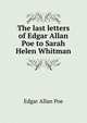 The last letters of Edgar Allan Poe to Sarah Helen Whitman, Edgar Allan Poe 