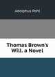 Thomas Brown's Will. a Novel, Adolphus Pohl 