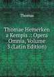 Thomae Hemerken a Kempis .: Opera Omnia, Volume 3 (Latin Edition), Thomas Von Kempen 