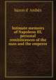 Intimate memoirs of Napoleon III, personal reminiscences of the man and the emperor, baron d' Amb?s 