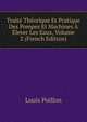 Traite Theorique Et Pratique Des Pompes Et Machines A Elever Les Eaux, Volume 2 (French Edition), Louis Poillon 
