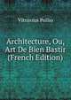 Architecture, Ou, Art De Bien Bastir (French Edition), Vitruvius Pollio 
