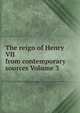 The reign of Henry VII from contemporary sources Volume 3, 