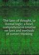 The laws of thought, or formal logic: a brief, comprehensive treatise on laws and methods of correct thinking, 