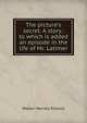 The picture's secret. A story.: to which is added an episode in the life of Mr. Latimer, Walter Herries Pollock 