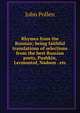 Rhymes from the Russian; being faithful translations of selections from the best Russian poets, Pushkin, Lermontof, Nadson . etc., John Pollen 